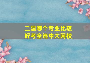 二建哪个专业比较好考全选中大网校