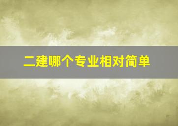 二建哪个专业相对简单