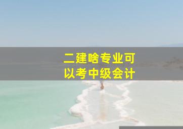 二建啥专业可以考中级会计