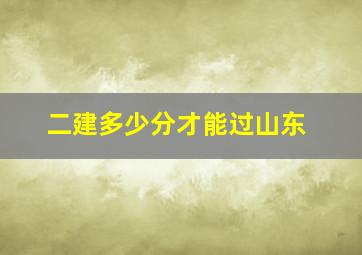 二建多少分才能过山东