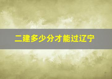 二建多少分才能过辽宁