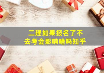 二建如果报名了不去考会影响啥吗知乎