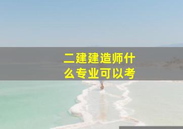 二建建造师什么专业可以考