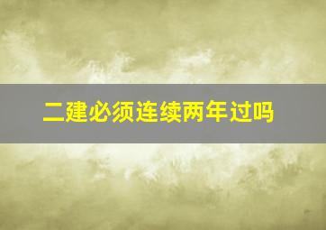 二建必须连续两年过吗