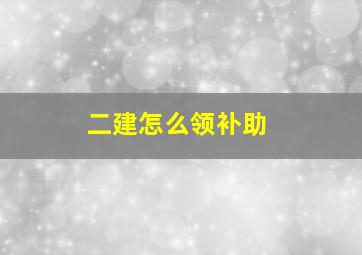 二建怎么领补助