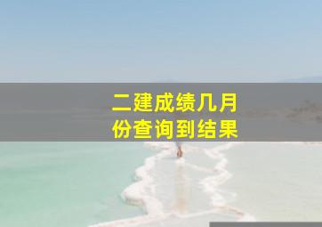 二建成绩几月份查询到结果