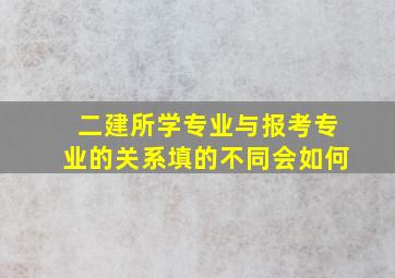 二建所学专业与报考专业的关系填的不同会如何