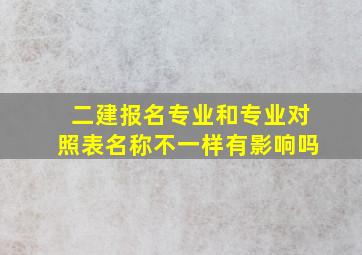 二建报名专业和专业对照表名称不一样有影响吗