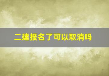 二建报名了可以取消吗