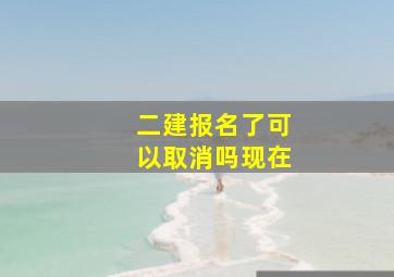 二建报名了可以取消吗现在