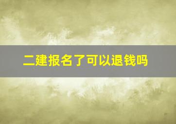 二建报名了可以退钱吗