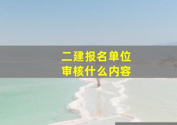 二建报名单位审核什么内容