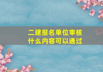 二建报名单位审核什么内容可以通过