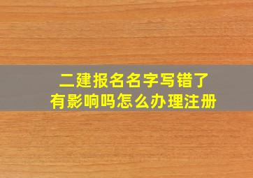 二建报名名字写错了有影响吗怎么办理注册