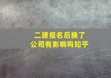 二建报名后换了公司有影响吗知乎