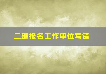 二建报名工作单位写错