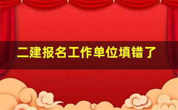 二建报名工作单位填错了