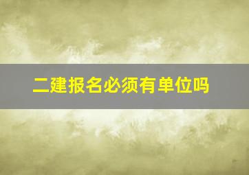 二建报名必须有单位吗