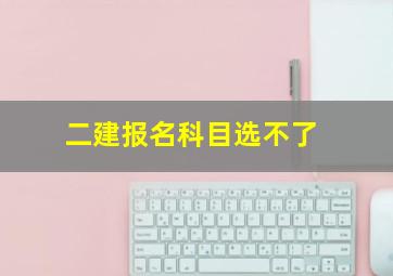 二建报名科目选不了