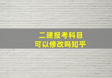 二建报考科目可以修改吗知乎