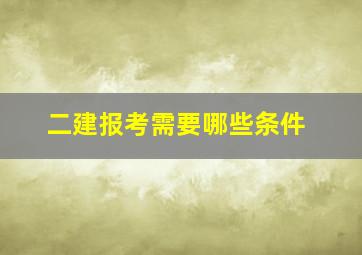 二建报考需要哪些条件