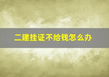 二建挂证不给钱怎么办