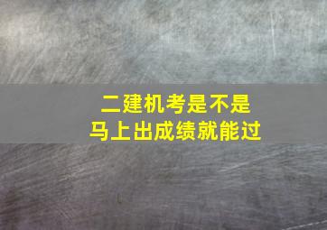 二建机考是不是马上出成绩就能过