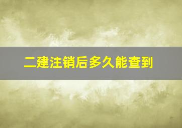 二建注销后多久能查到