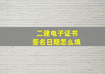 二建电子证书签名日期怎么填