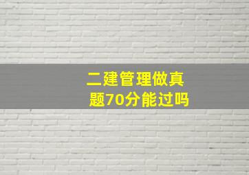 二建管理做真题70分能过吗