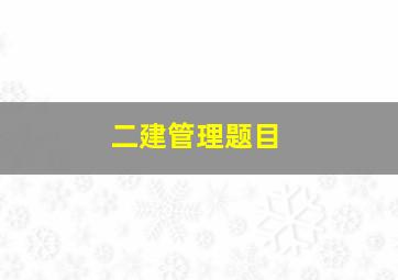 二建管理题目