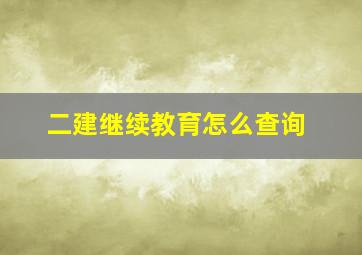 二建继续教育怎么查询