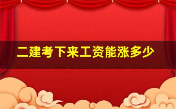 二建考下来工资能涨多少