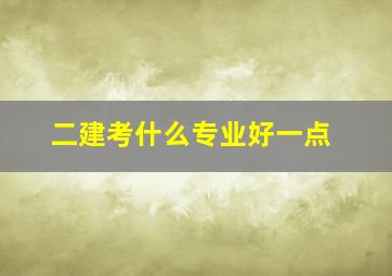 二建考什么专业好一点