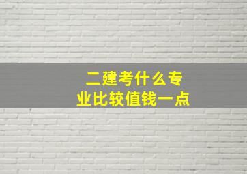 二建考什么专业比较值钱一点