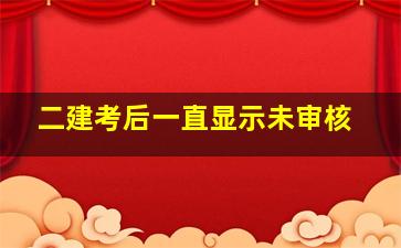 二建考后一直显示未审核