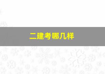 二建考哪几样