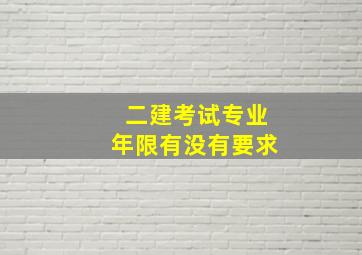 二建考试专业年限有没有要求