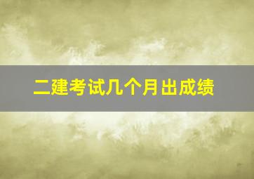 二建考试几个月出成绩