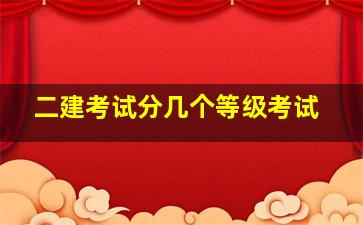 二建考试分几个等级考试