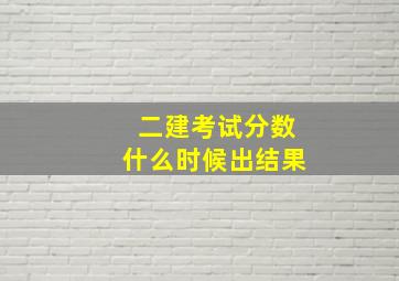 二建考试分数什么时候出结果