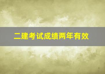 二建考试成绩两年有效