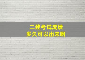 二建考试成绩多久可以出来啊