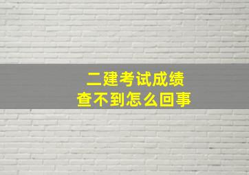 二建考试成绩查不到怎么回事