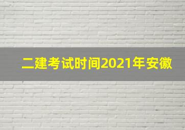 二建考试时间2021年安徽