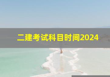 二建考试科目时间2024