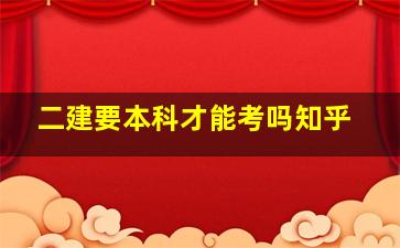 二建要本科才能考吗知乎