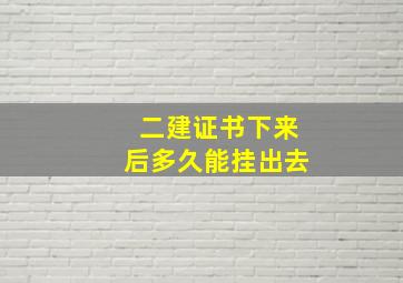 二建证书下来后多久能挂出去