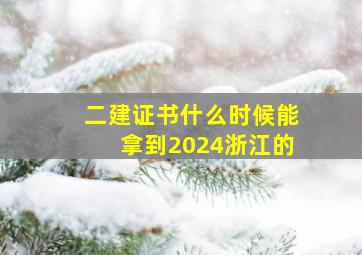 二建证书什么时候能拿到2024浙江的