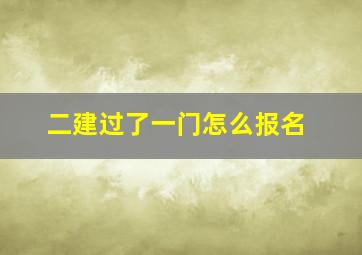 二建过了一门怎么报名